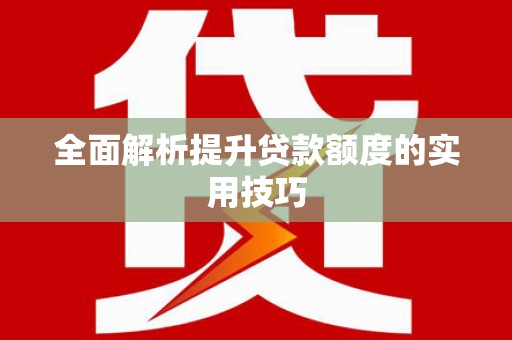 南市全面解析提升贷款额度的实用技巧