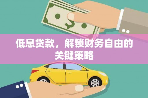 南市低息贷款，解锁财务自由的关键策略