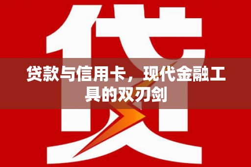 南市贷款与信用卡，现代金融工具的双刃剑