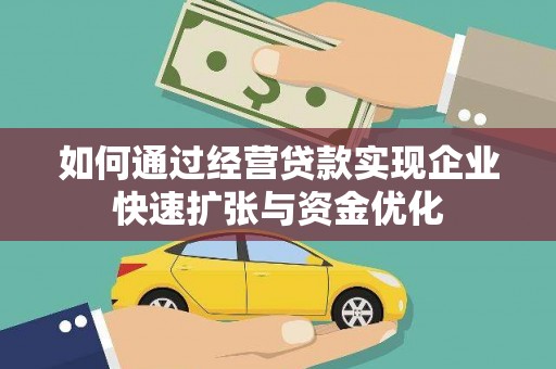 南市如何通过经营贷款实现企业快速扩张与资金优化