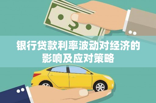 南市银行贷款利率波动对经济的影响及应对策略