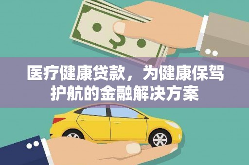 南市医疗健康贷款，为健康保驾护航的金融解决方案