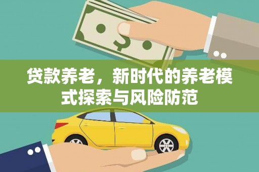 南市贷款养老，新时代的养老模式探索与风险防范